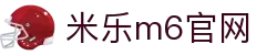 米乐-米乐·M6 (中国大陆)官方网站-MILE引领智能科技